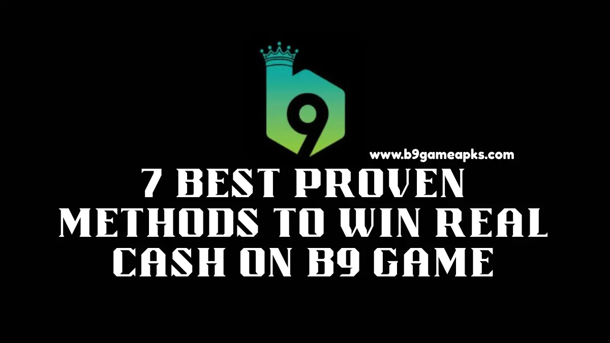 Best Proven Methods to Win Real Cash on B9 Game